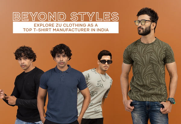 Beyond Styles: Explore Zu Clothing As A Top T-Shirt Manufacturer In India