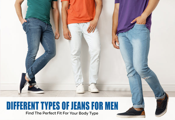 Different Types Of Jeans For Men- Find The Perfect Fit For Your Body Type
